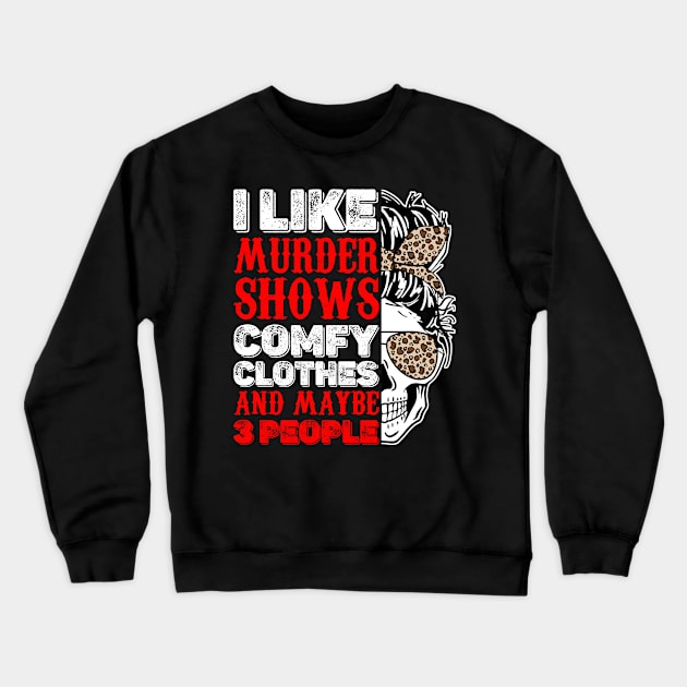 I Like Murder Shows Comfy Clothes And Maybe 3 People Skull Leopard Pattern Crewneck Sweatshirt by little.tunny